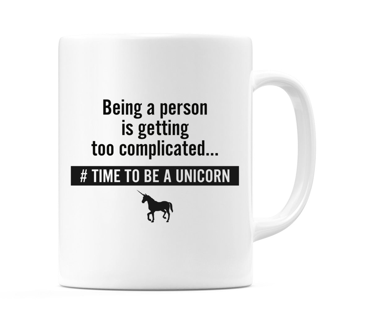 Being A Person Is Getting Too Complicated... #Time To Be A Unicorn Mug
