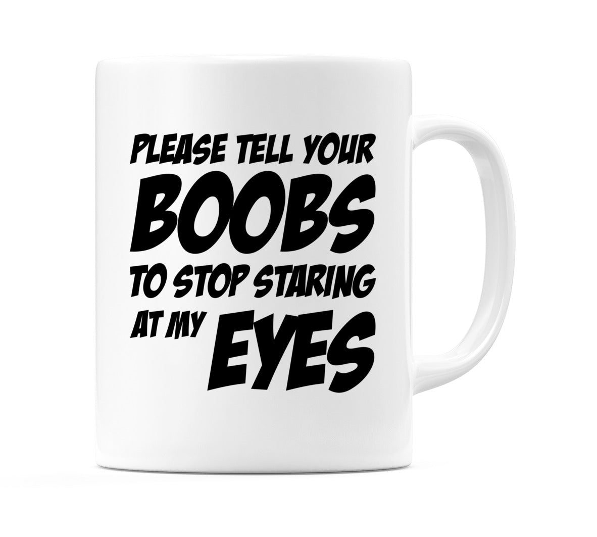 Please Tell Your Boobs To Stop Staring At My Eyes Mug