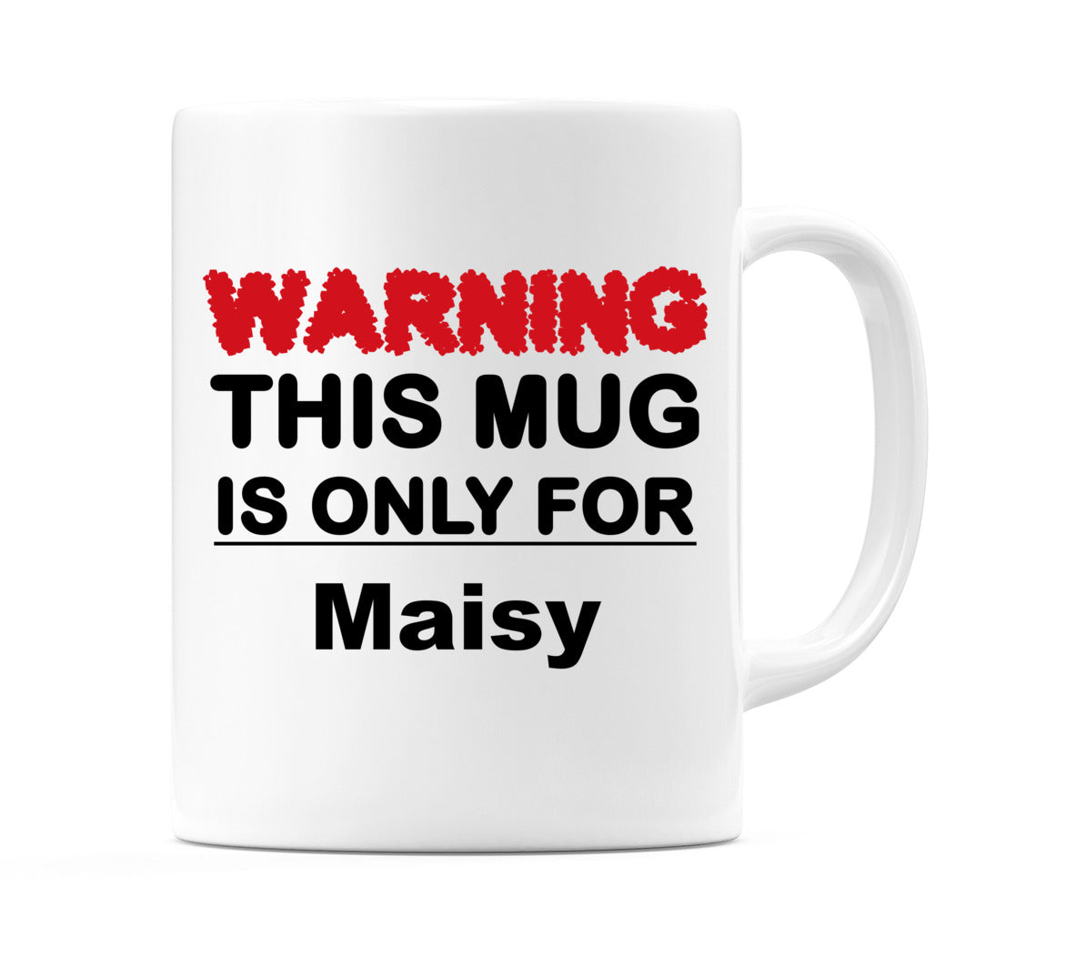 Warning This Mug is ONLY for Maisy Mug
