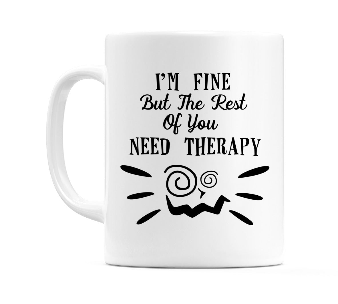 I'm Fine But The Rest of You Need Therapy Mug