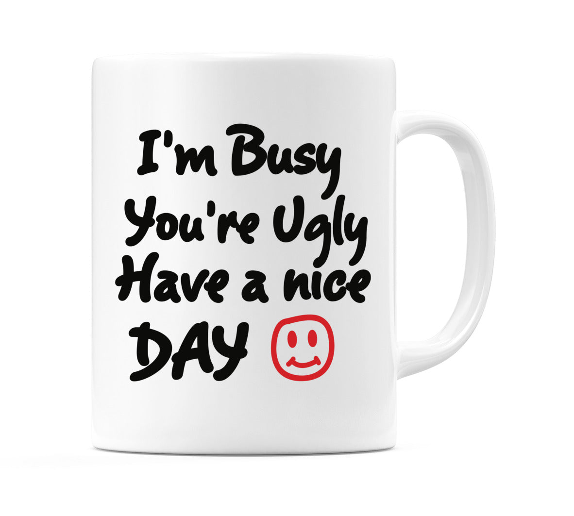 I'm Busy you're Ugly Have a nice DAY Mug