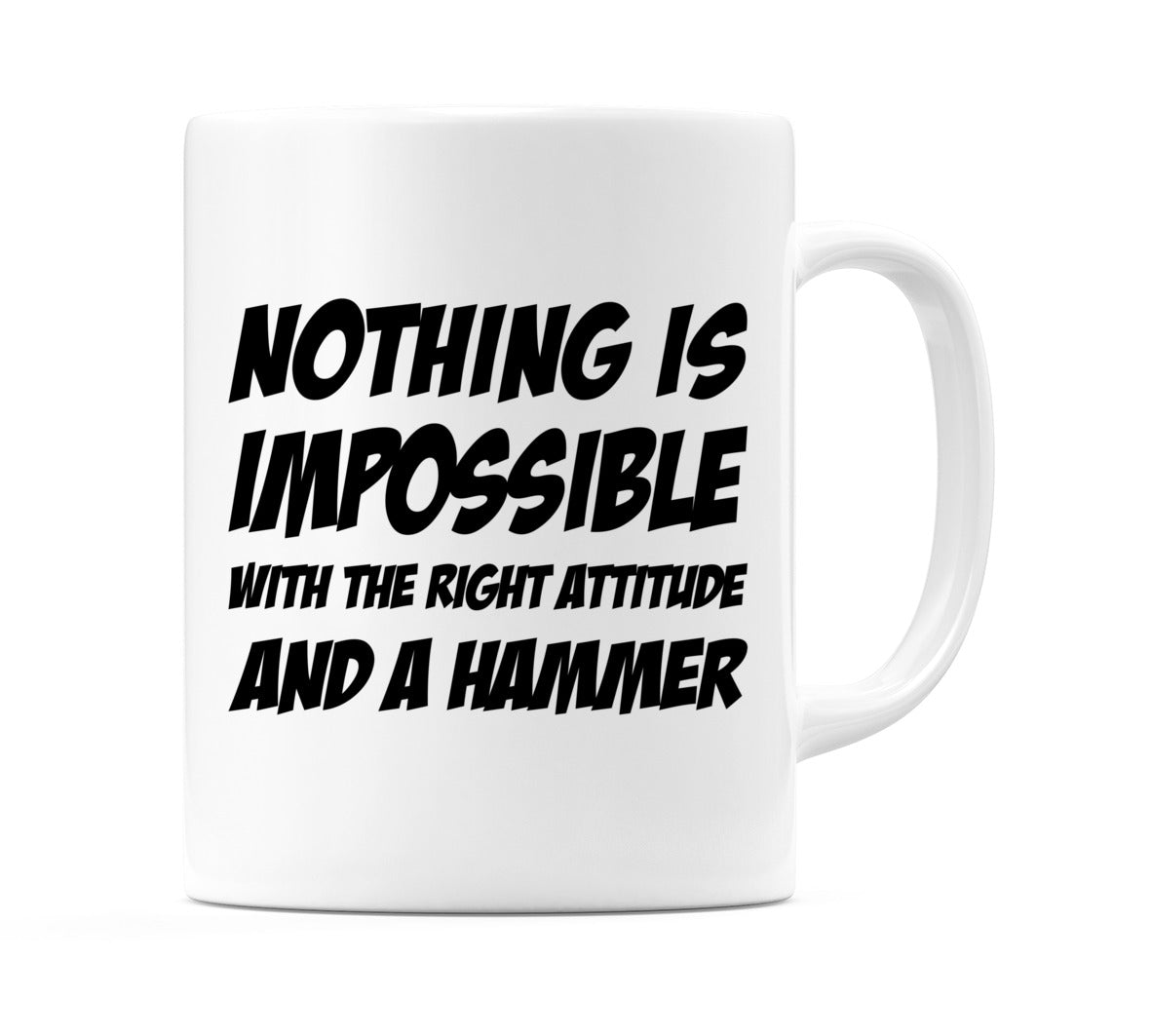 Nothing Is Impossible with the Right Attitude and a Hammer Mug
