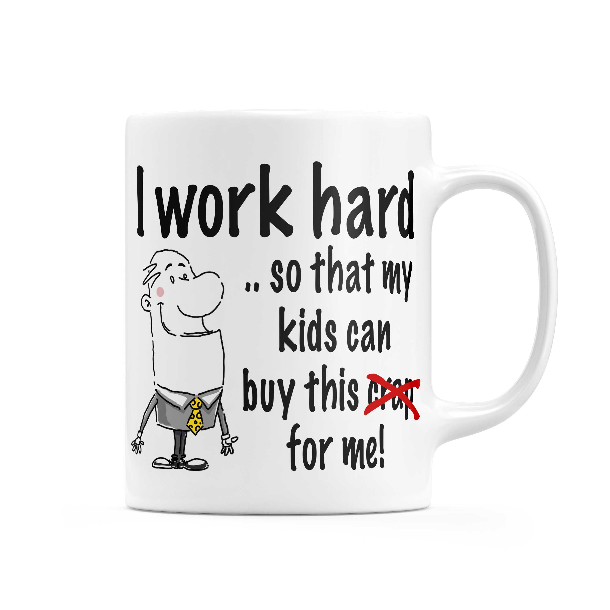 I work hard ..so that my kids can buy this.. Mug