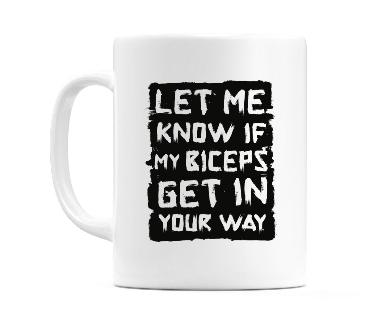 Let Me Know If My Biceps Get In Your Way Mug