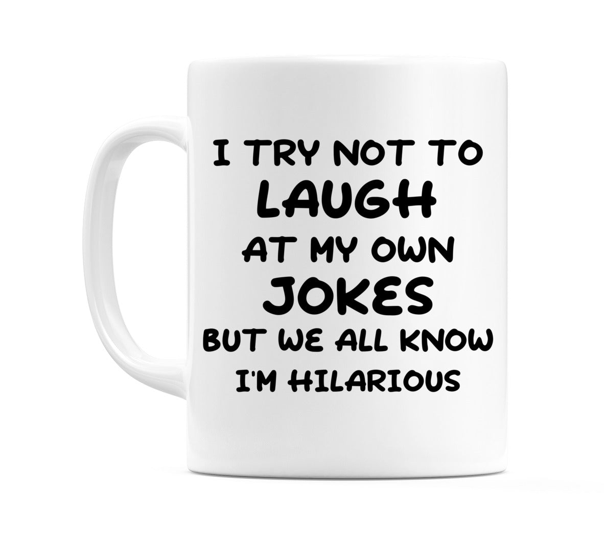 I try not to Laugh at my own Jokes But we all know I'm Hilarious Mug