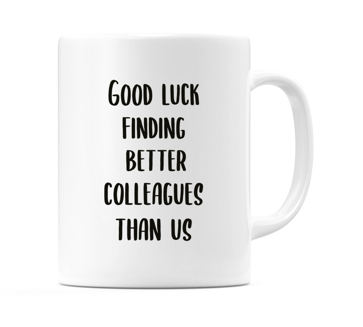 Good Luck Finding Better Colleagues than us Mug