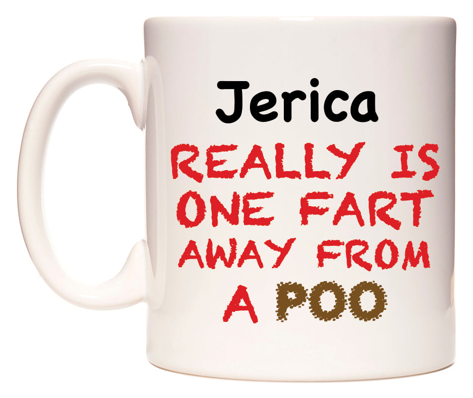 This mug features Jerica Really is ONE Fart Away from A Poo
