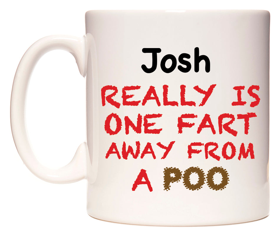 This mug features Josh Really is ONE Fart Away from A Poo