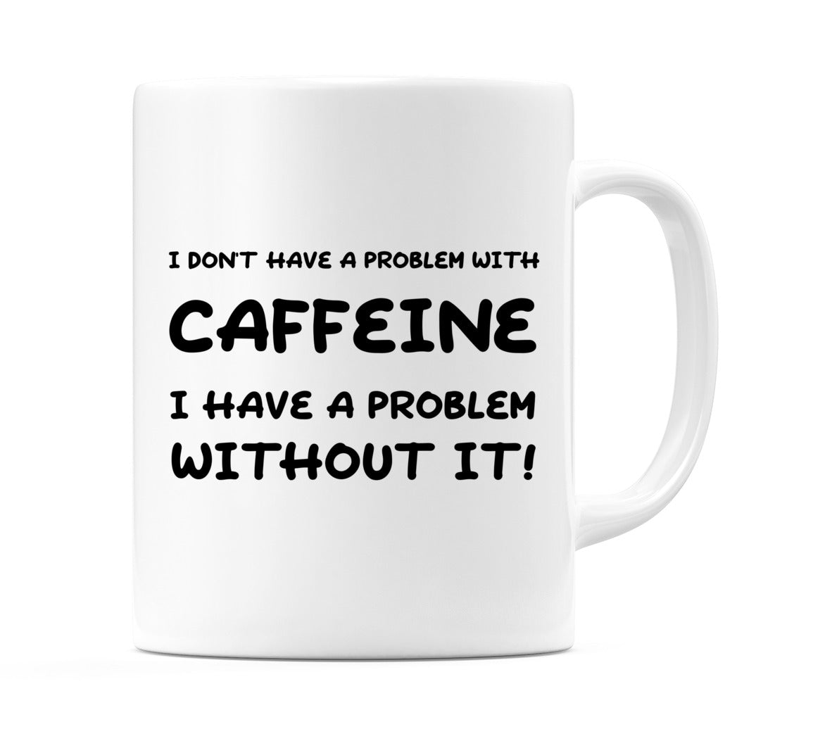 I Don't have a problem with Caffeine... Mug