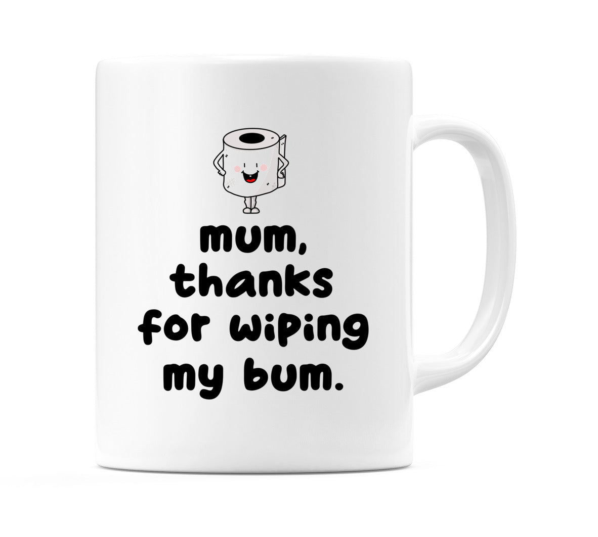 Mum, thanks for wiping my bum. Mug
