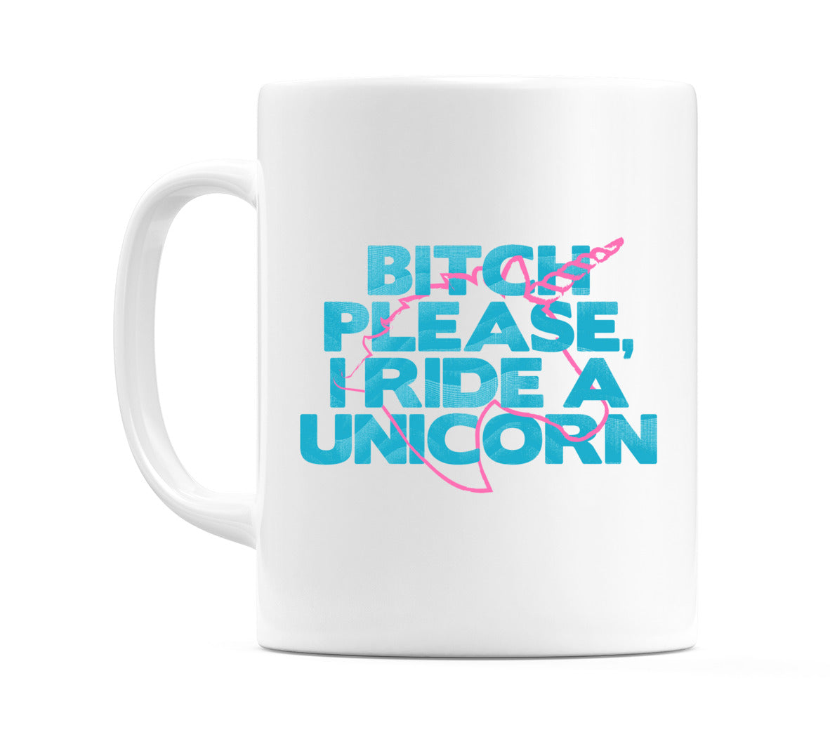 Bitch Please, I Ride A Unicorn Mug