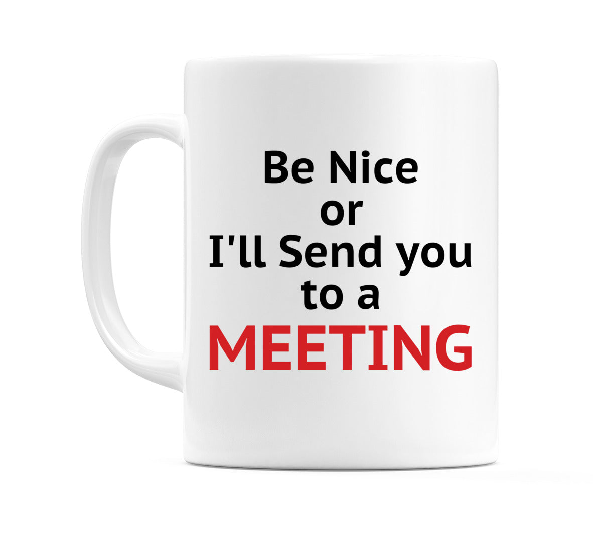 Be Nice I'll Send you to a Meeting Mug