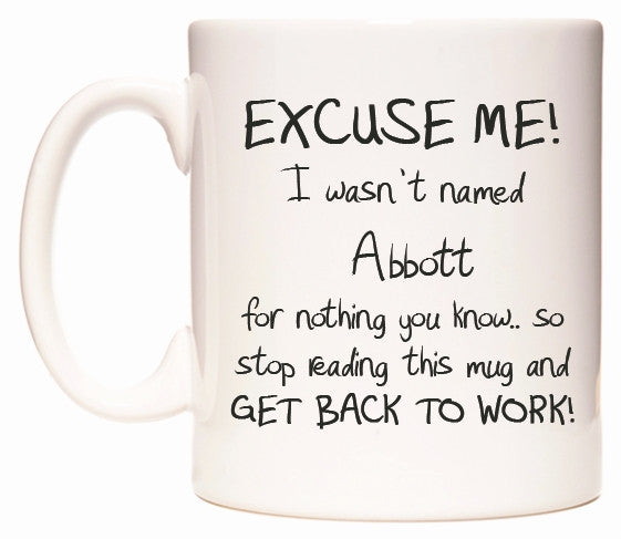 This mug features EXCUSE ME! I wasn't named Abbott for nothing you know..