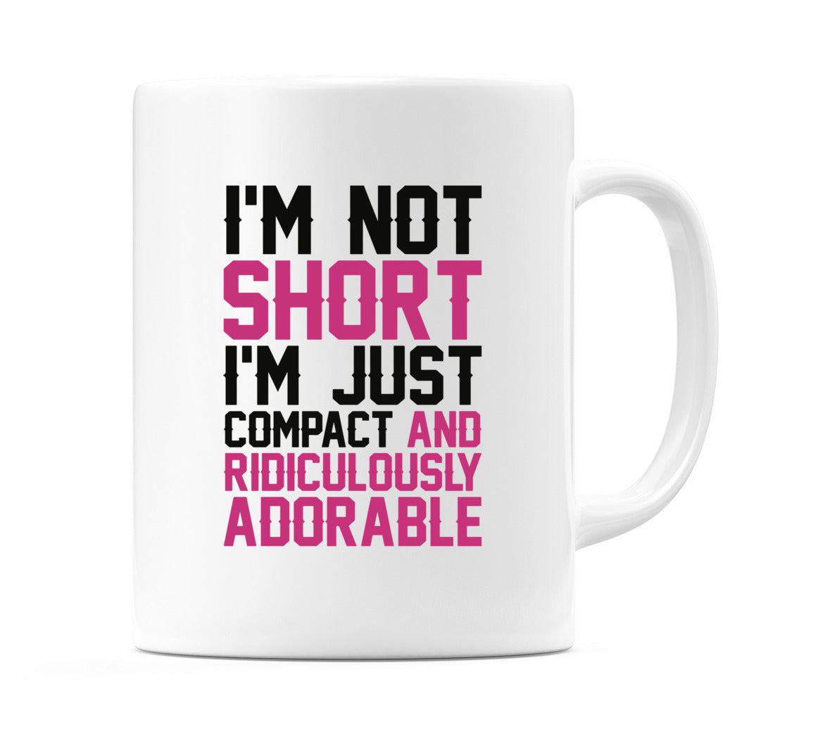 I'm Not Short I'm Just Compact And Ridiculously Adorable Mug