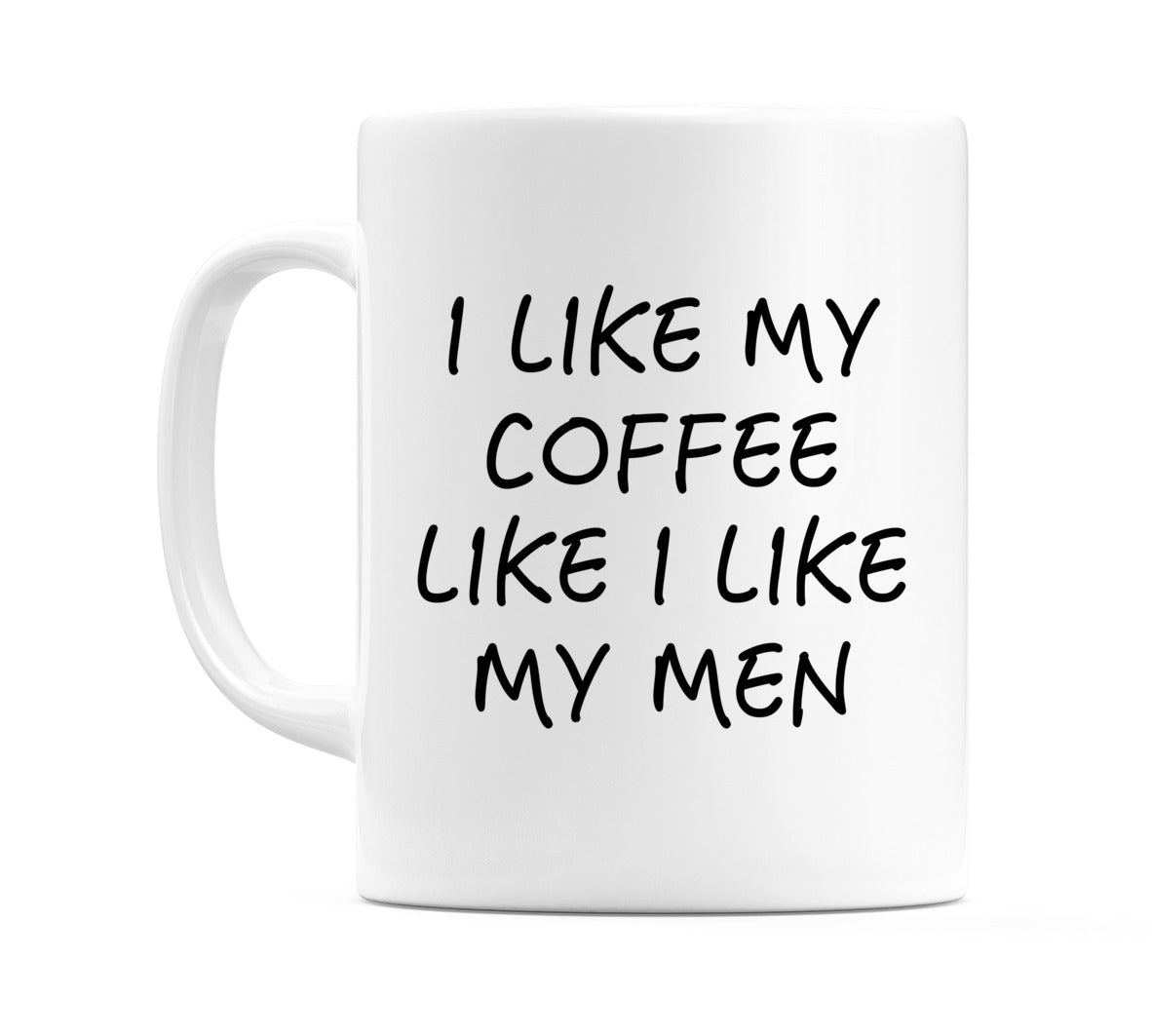 I like My Coffee Like I Like My Men Mug