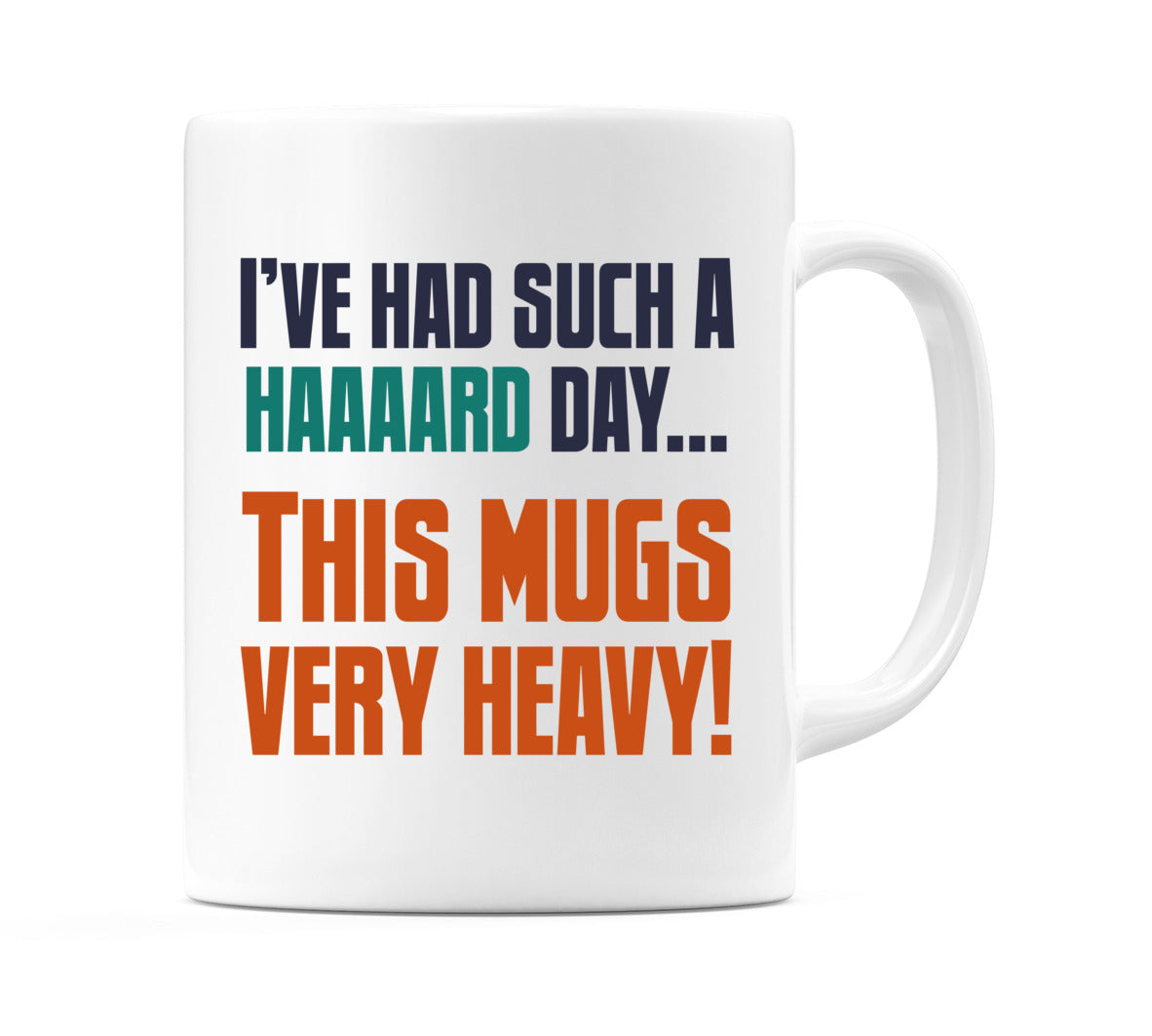 I've Had Such a Haaaard Day... This Mugs Very Heavy! Mug