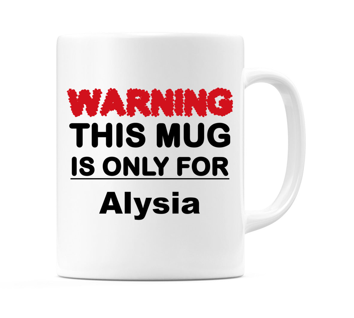 Warning This Mug is ONLY for Alysia Mug