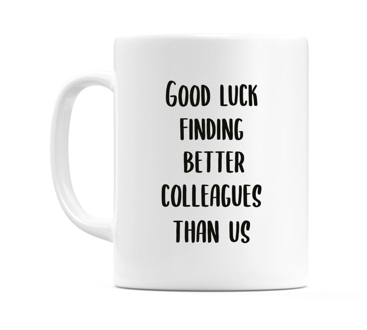 Good Luck Finding Better Colleagues than us Mug