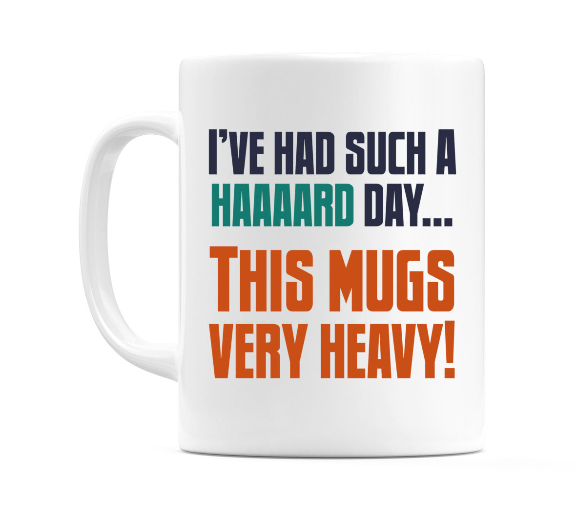 I've Had Such a Haaaard Day... This Mugs Very Heavy! Mug
