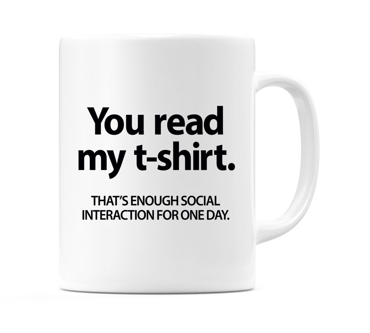 You Read My T-Shirt. That'S Enough Soical Interaction For One Day. Mug