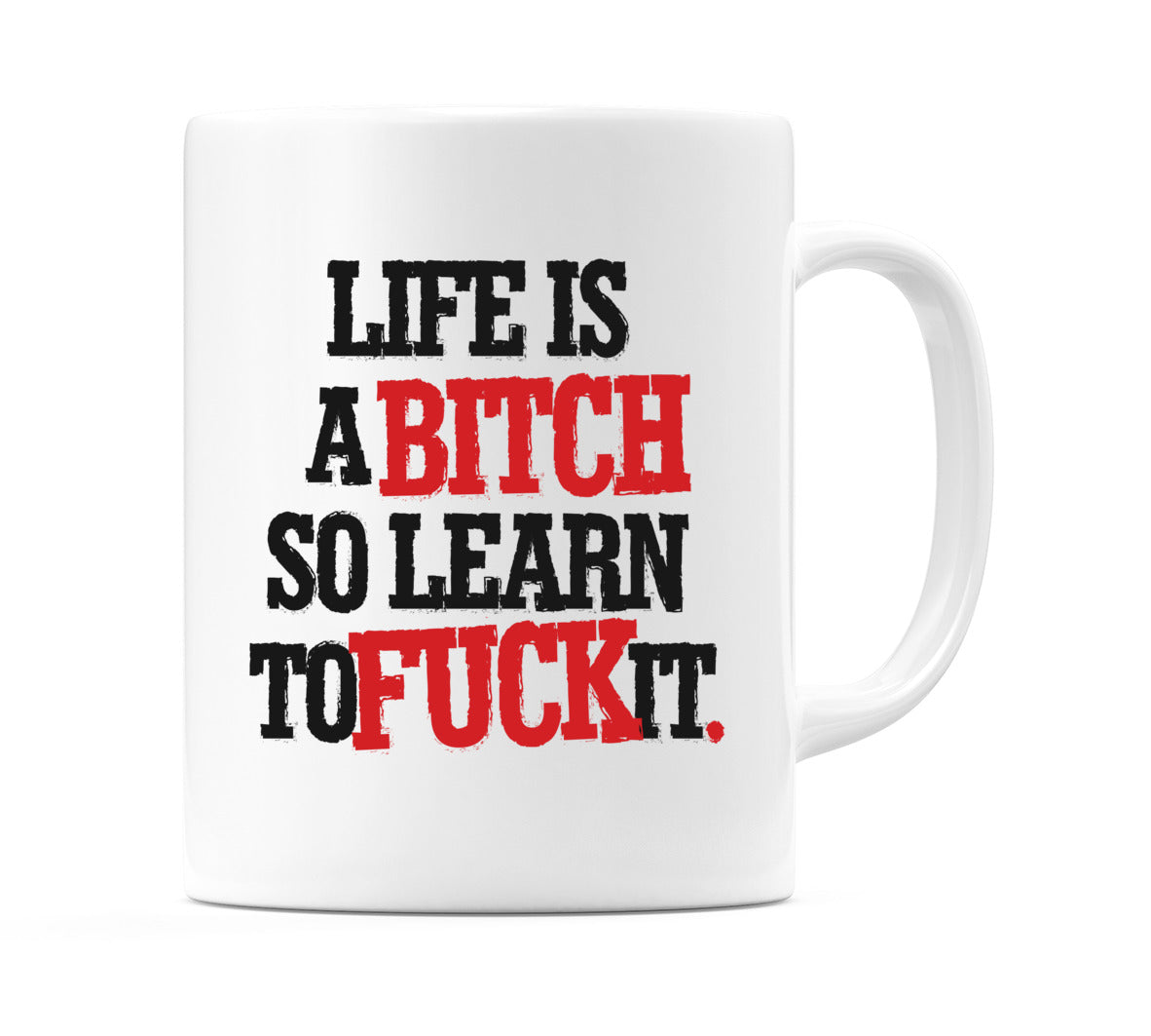 Life Is a Bitch So Learn To F*Ck It. Mug