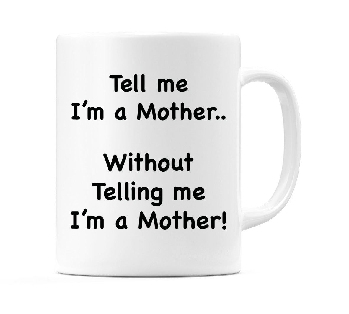Tell me I'm a Mother.. Without Telling me I'm a Mother! Mug