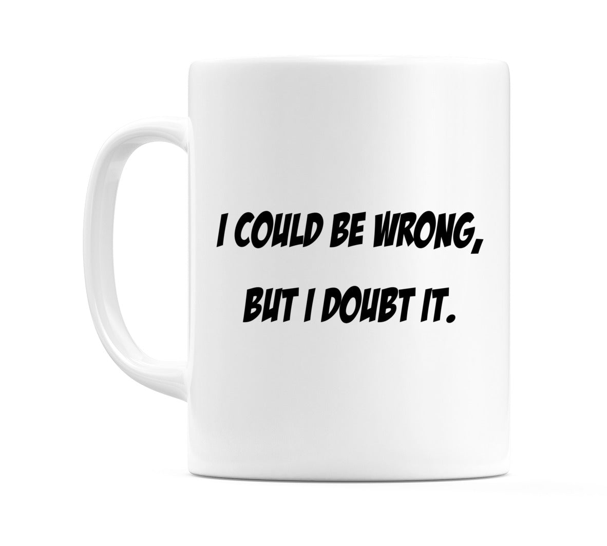 I Could be Wrong, But I Doubt It. Mug