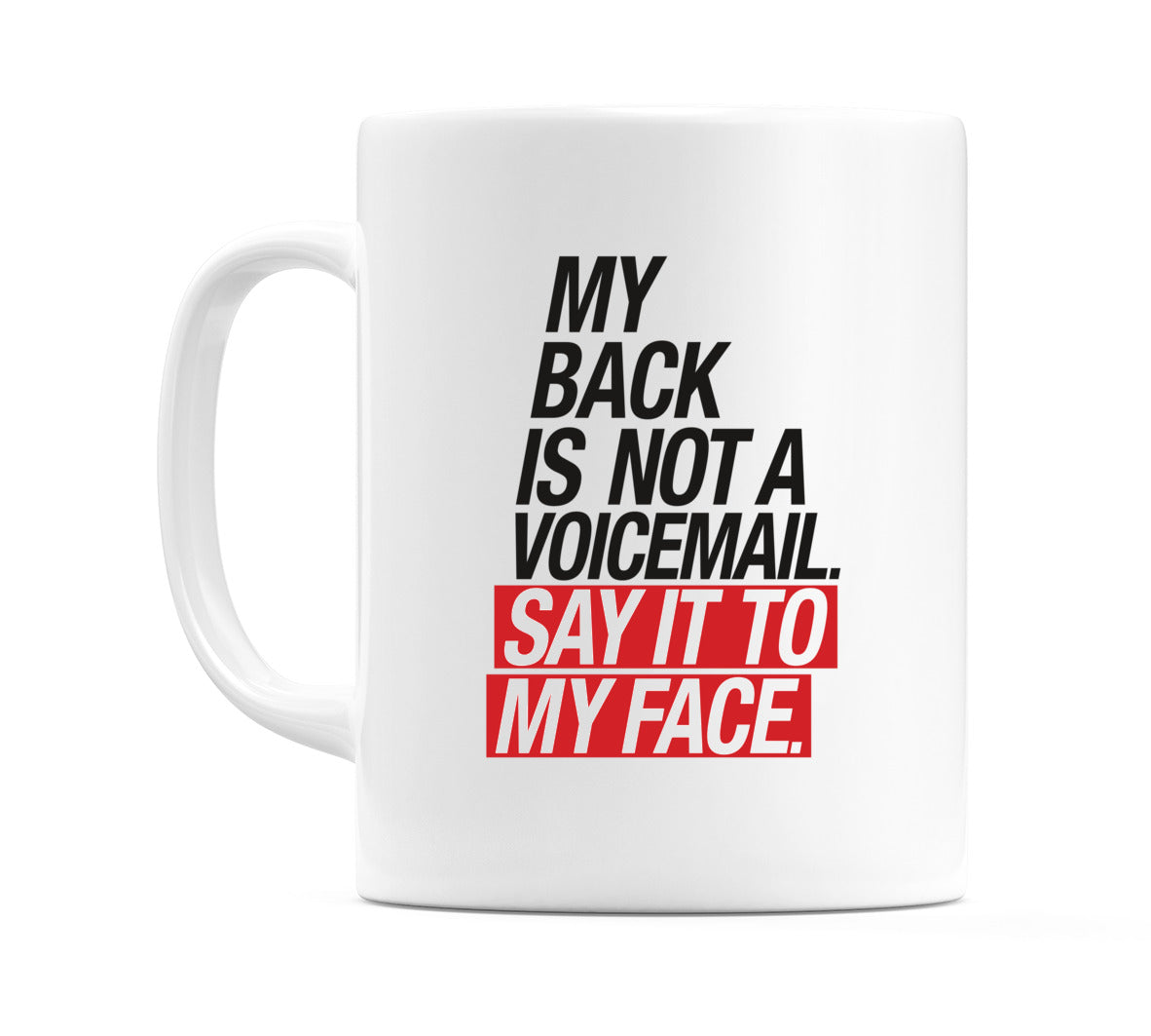 My Back Is Not A Voicemail Say It To My Face Mug