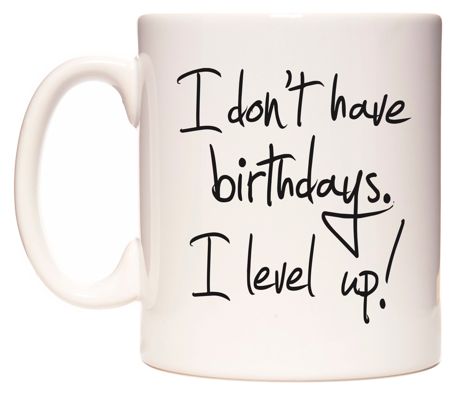This mug features I don't have birthdays. I level up!