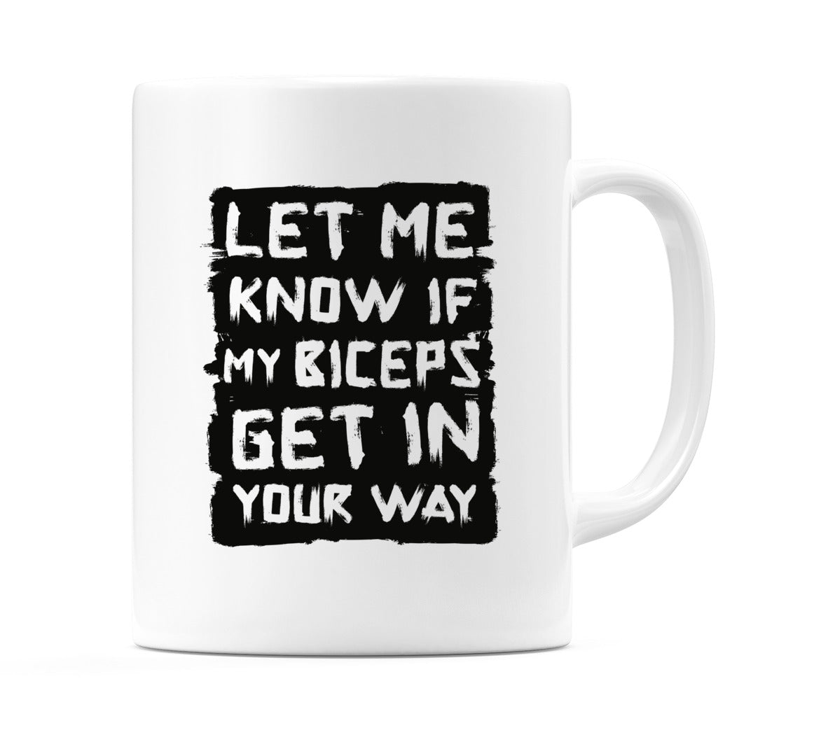 Let Me Know If My Biceps Get In Your Way Mug