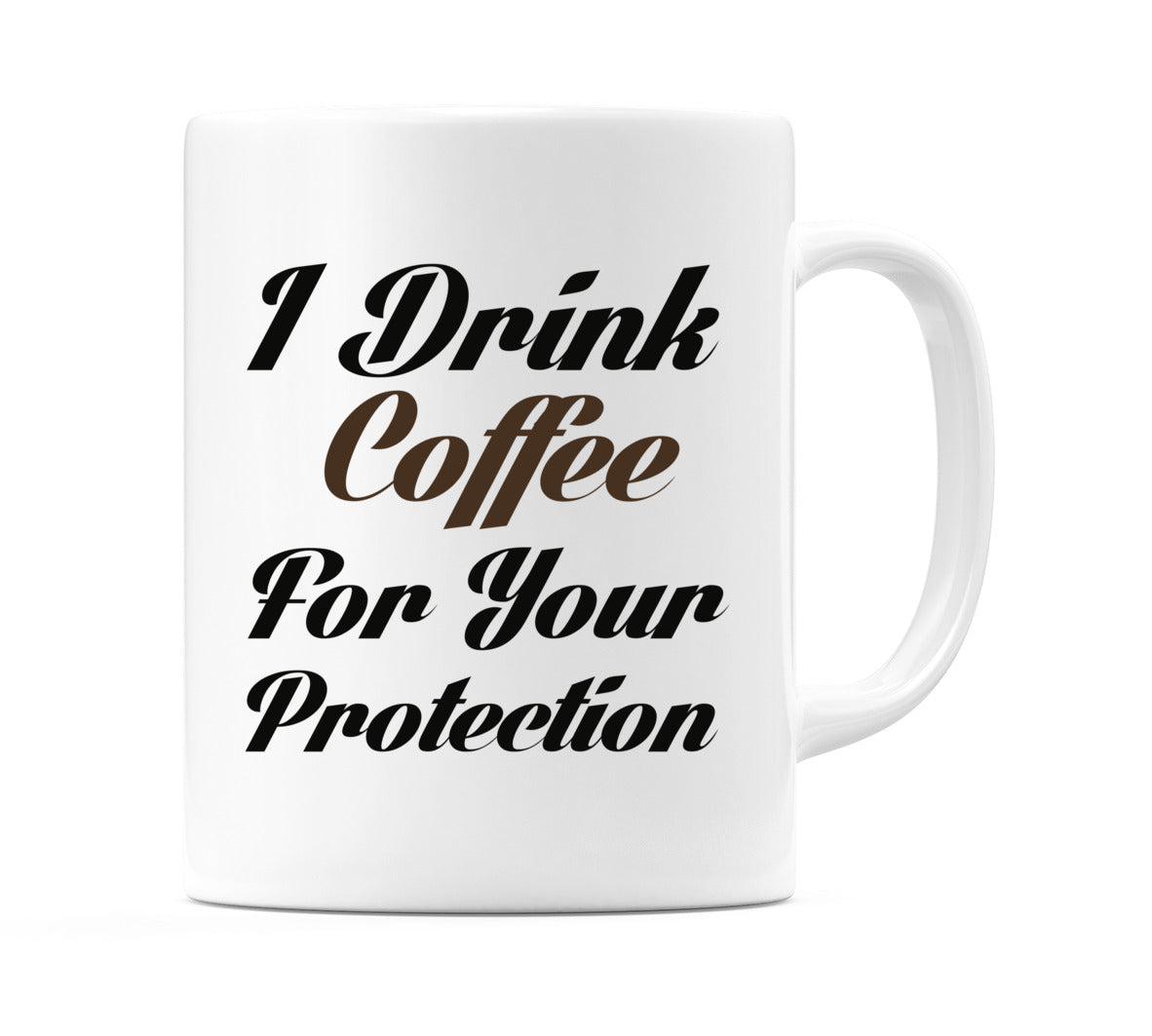 I Drink Coffee for your Protection Mug