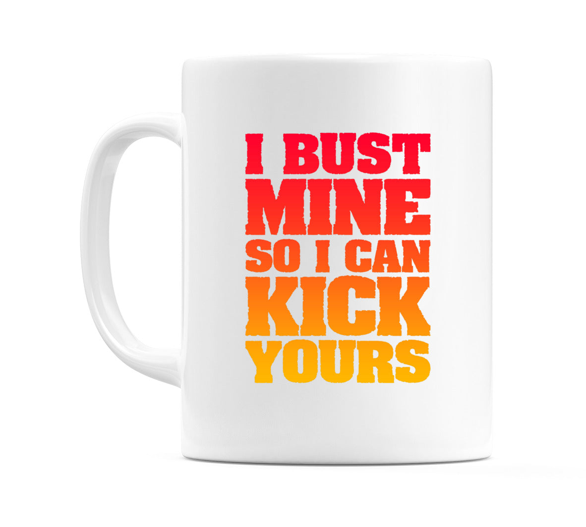 I Bust Mine so I can Kick Yours Mug