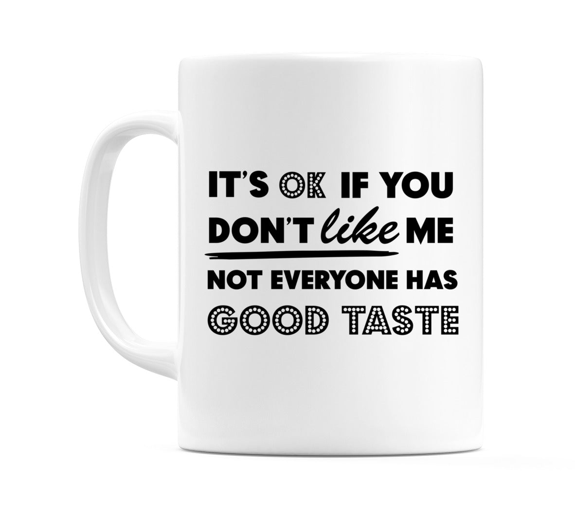 It's OK If you Don't like me not everyone has good taste Mug
