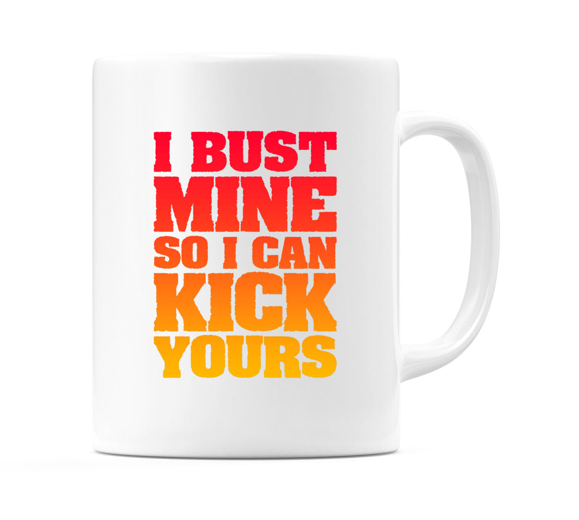 I Bust Mine so I can Kick Yours Mug