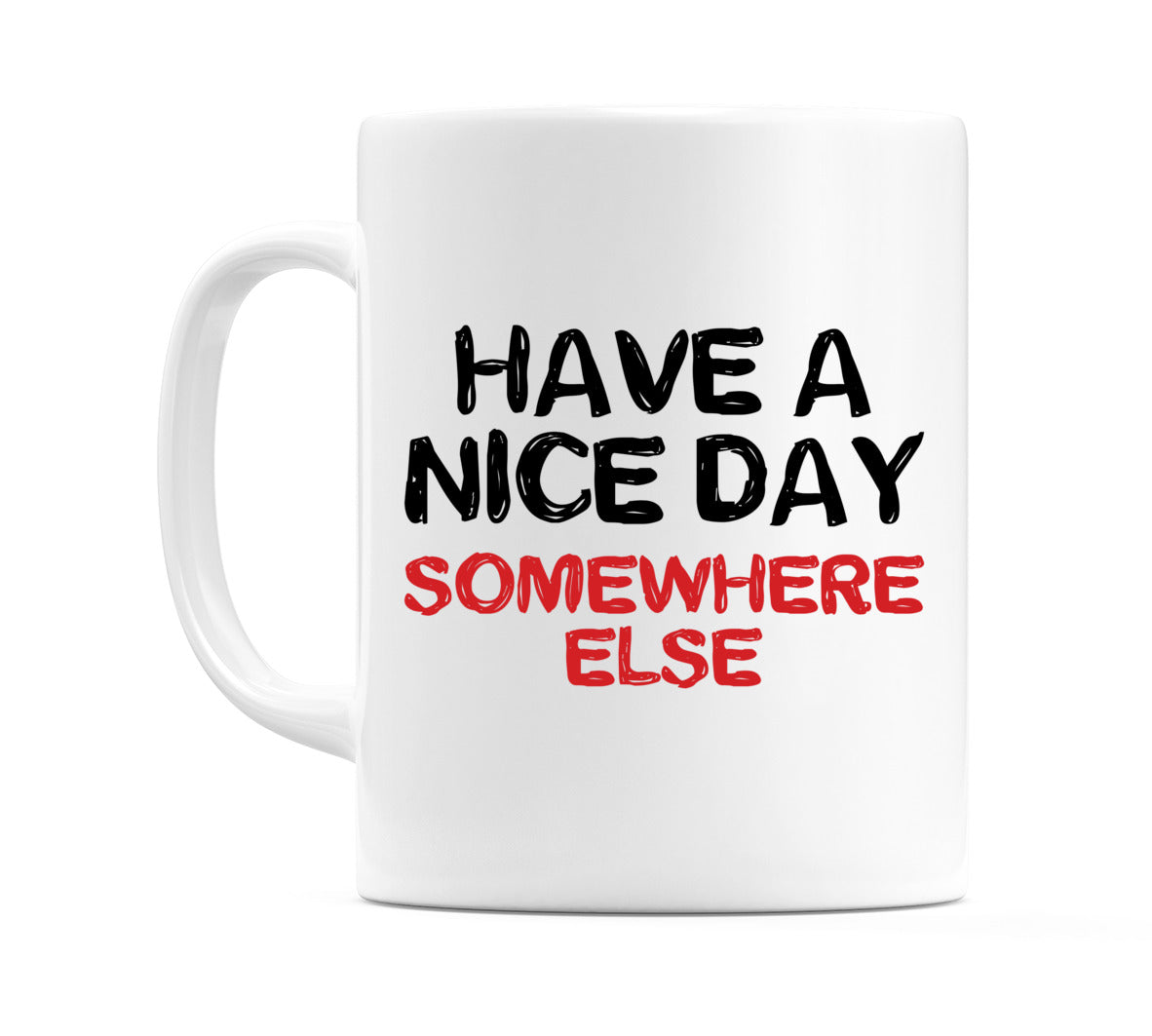 Have a Nice Day Somewhere Else Mug