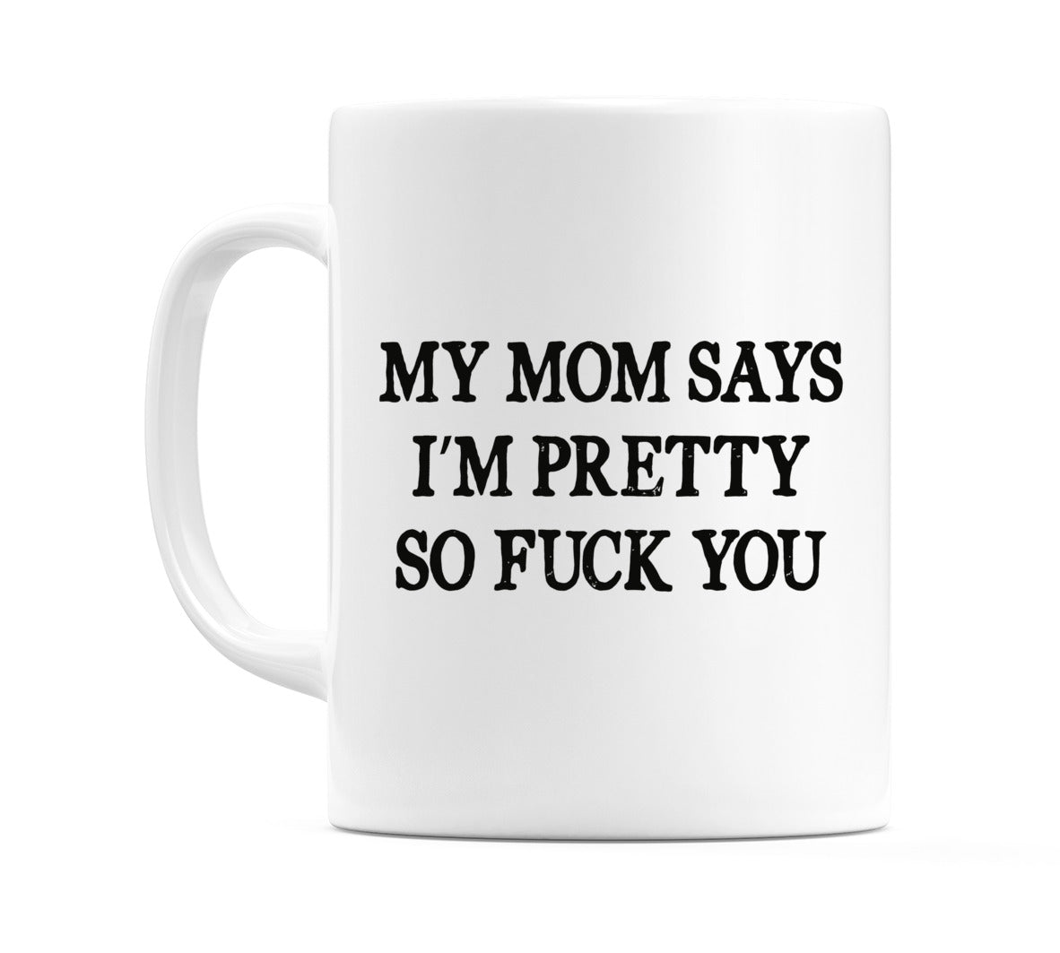My Mom Says I'm Pretty So F**K You Mug