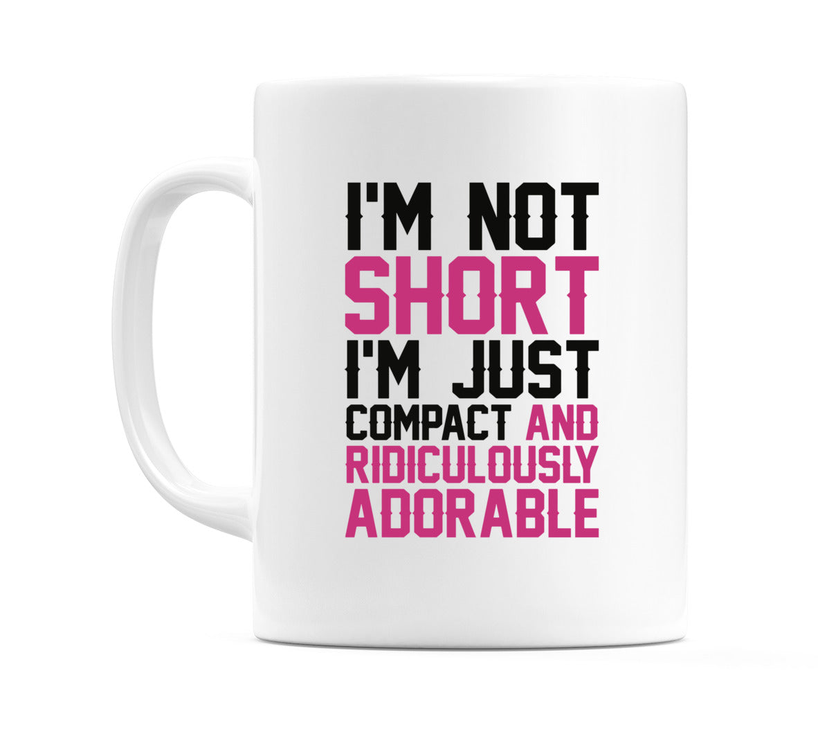 I'm Not Short I'm Just Compact And Ridiculously Adorable Mug