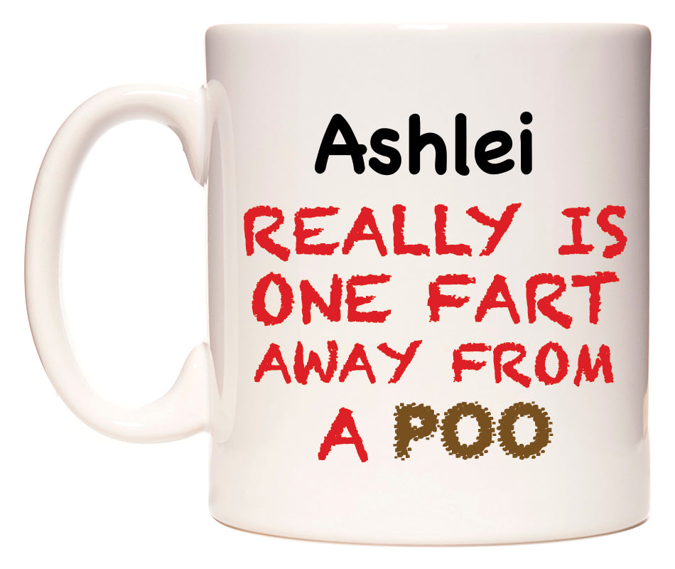 This mug features Ashlei Really is ONE Fart Away from A Poo
