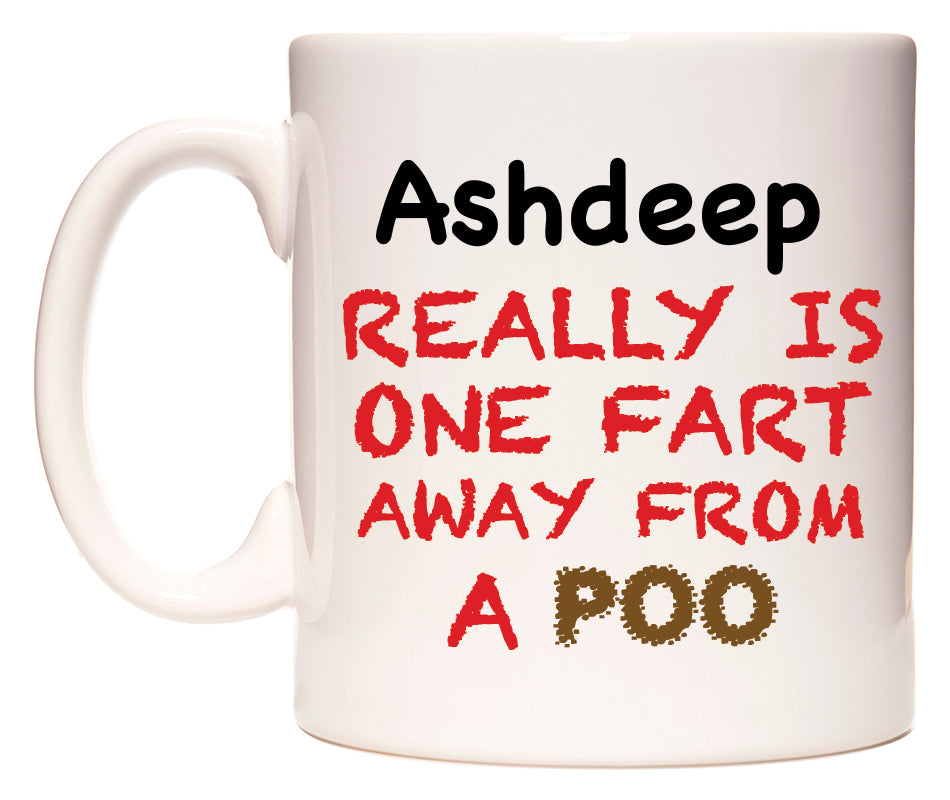 This mug features Ashdeep Really is ONE Fart Away from A Poo