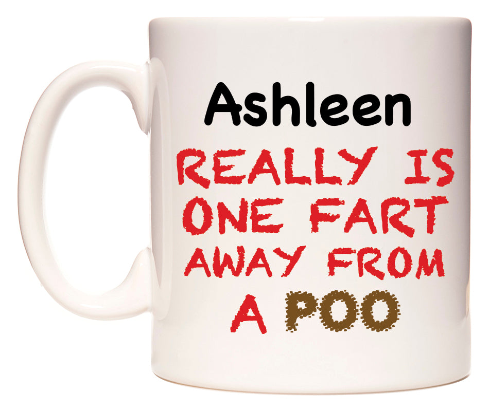 This mug features Ashleen Really is ONE Fart Away from A Poo