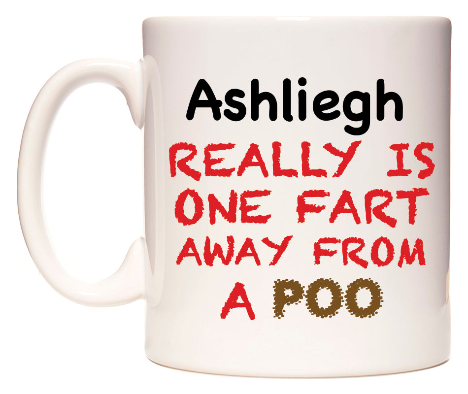 This mug features Ashliegh Really is ONE Fart Away from A Poo