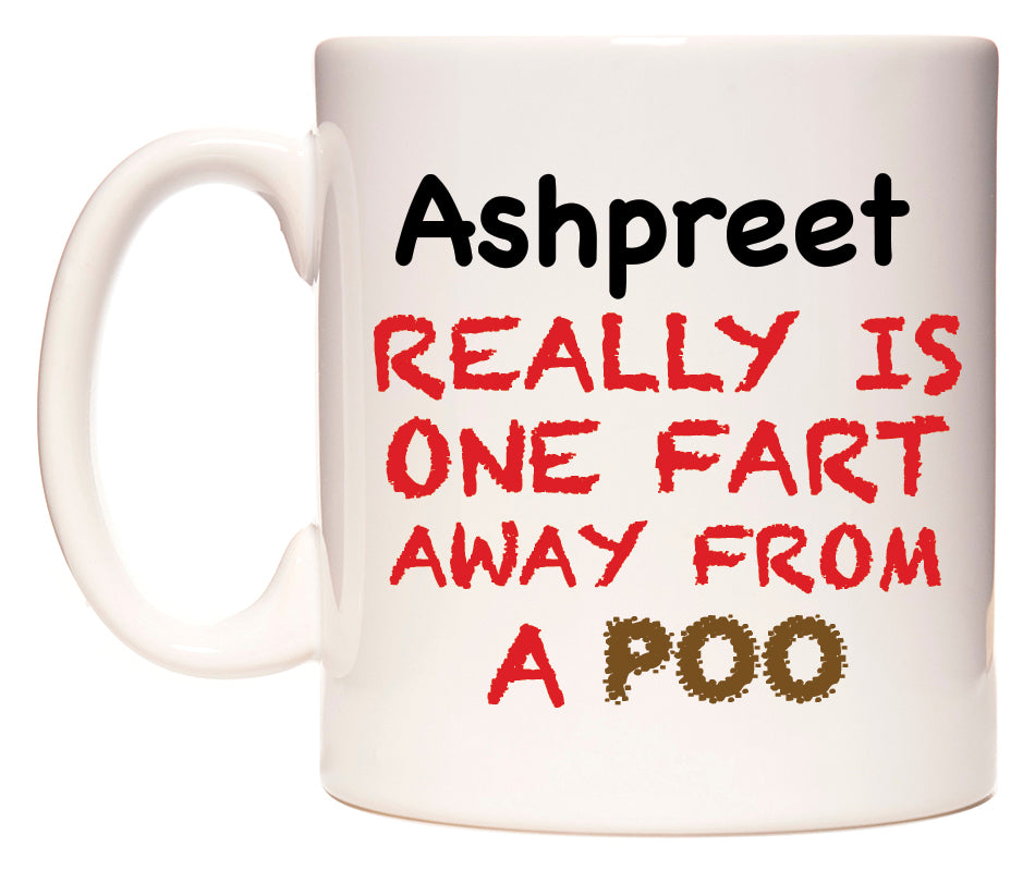 This mug features Ashpreet Really is ONE Fart Away from A Poo