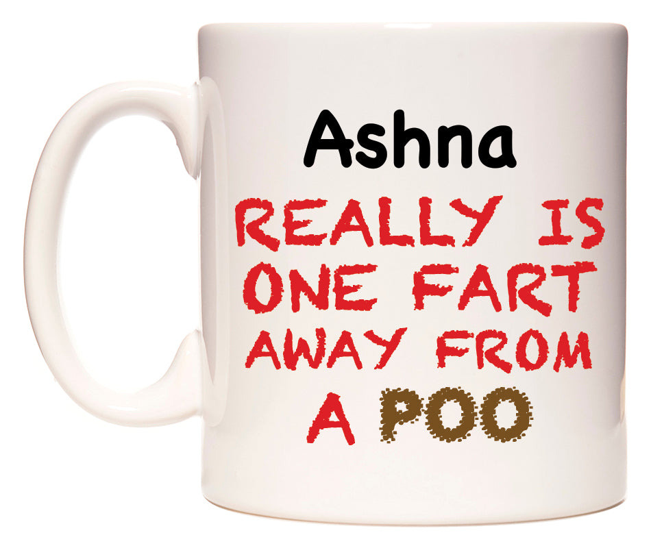 This mug features Ashna Really is ONE Fart Away from A Poo