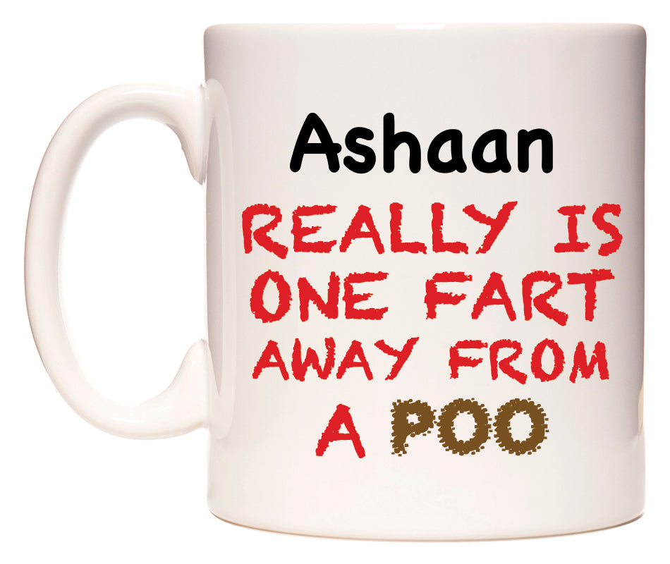 This mug features Ashaan Really is ONE Fart Away from A Poo
