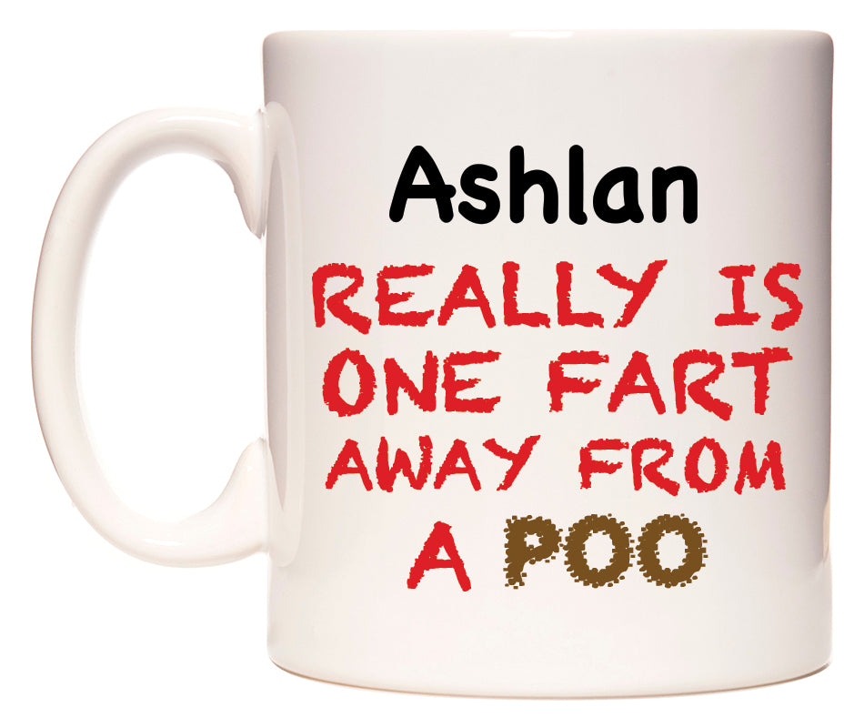 This mug features Ashlan Really is ONE Fart Away from A Poo