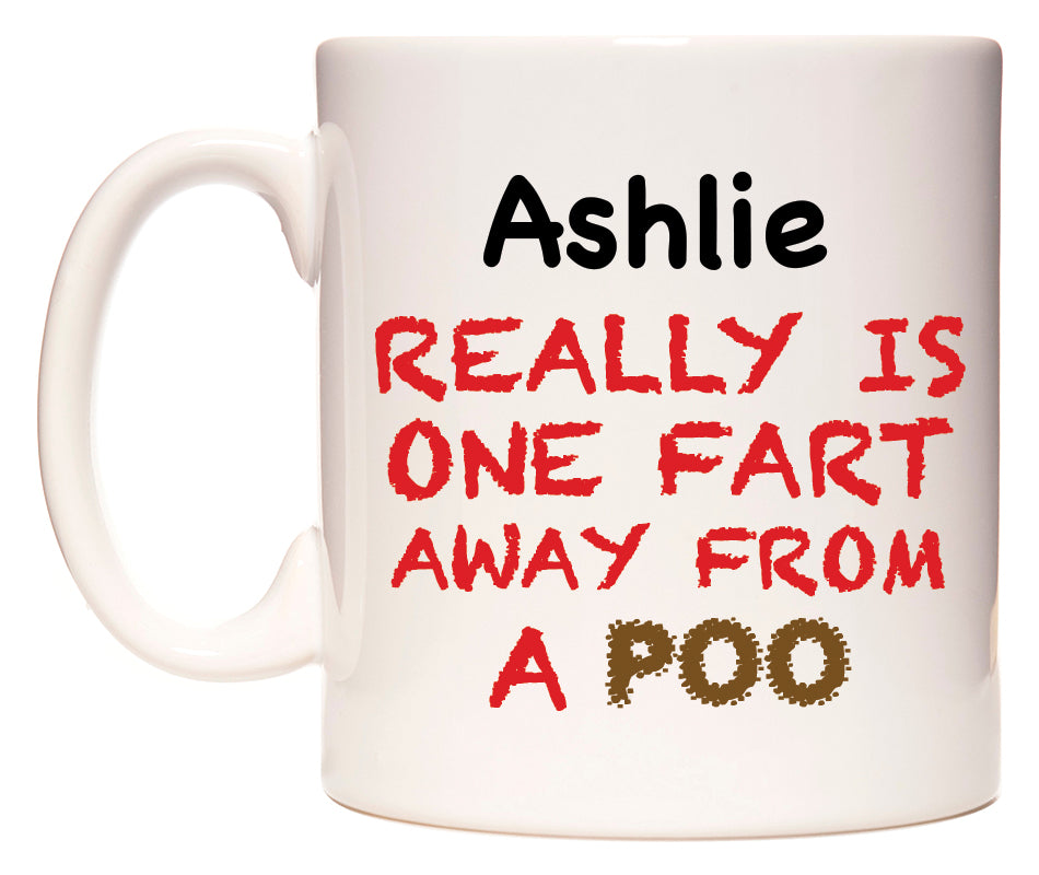 This mug features Ashlie Really is ONE Fart Away from A Poo