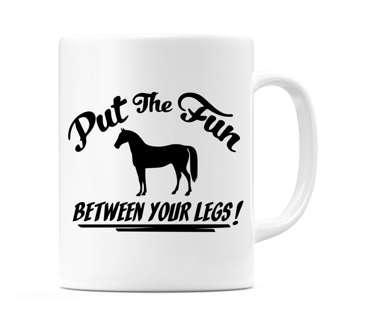 Put The Fun Between Your Legs! (Horse) Mug
