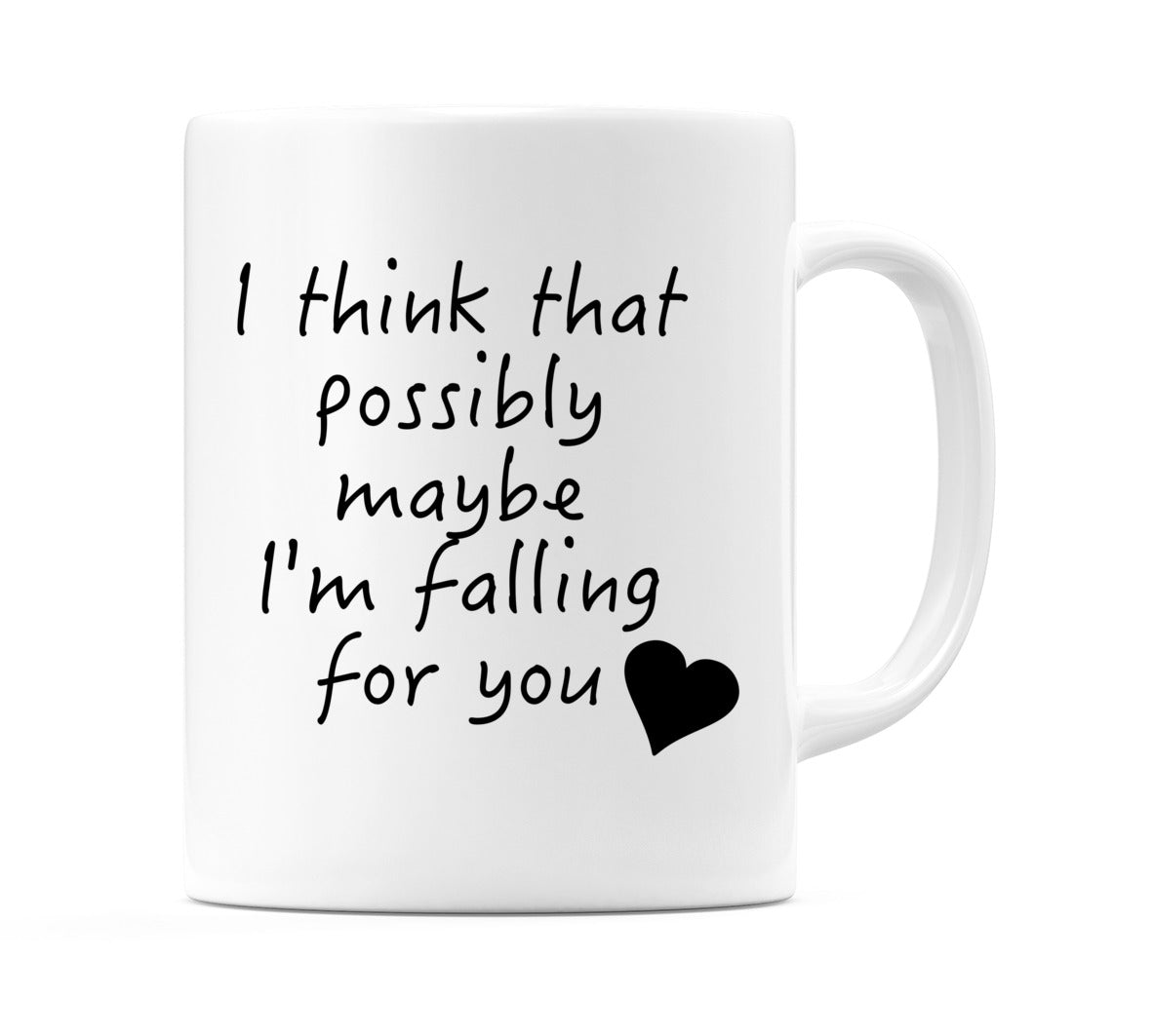 I think that possibly maybe I'm falling for you Mug
