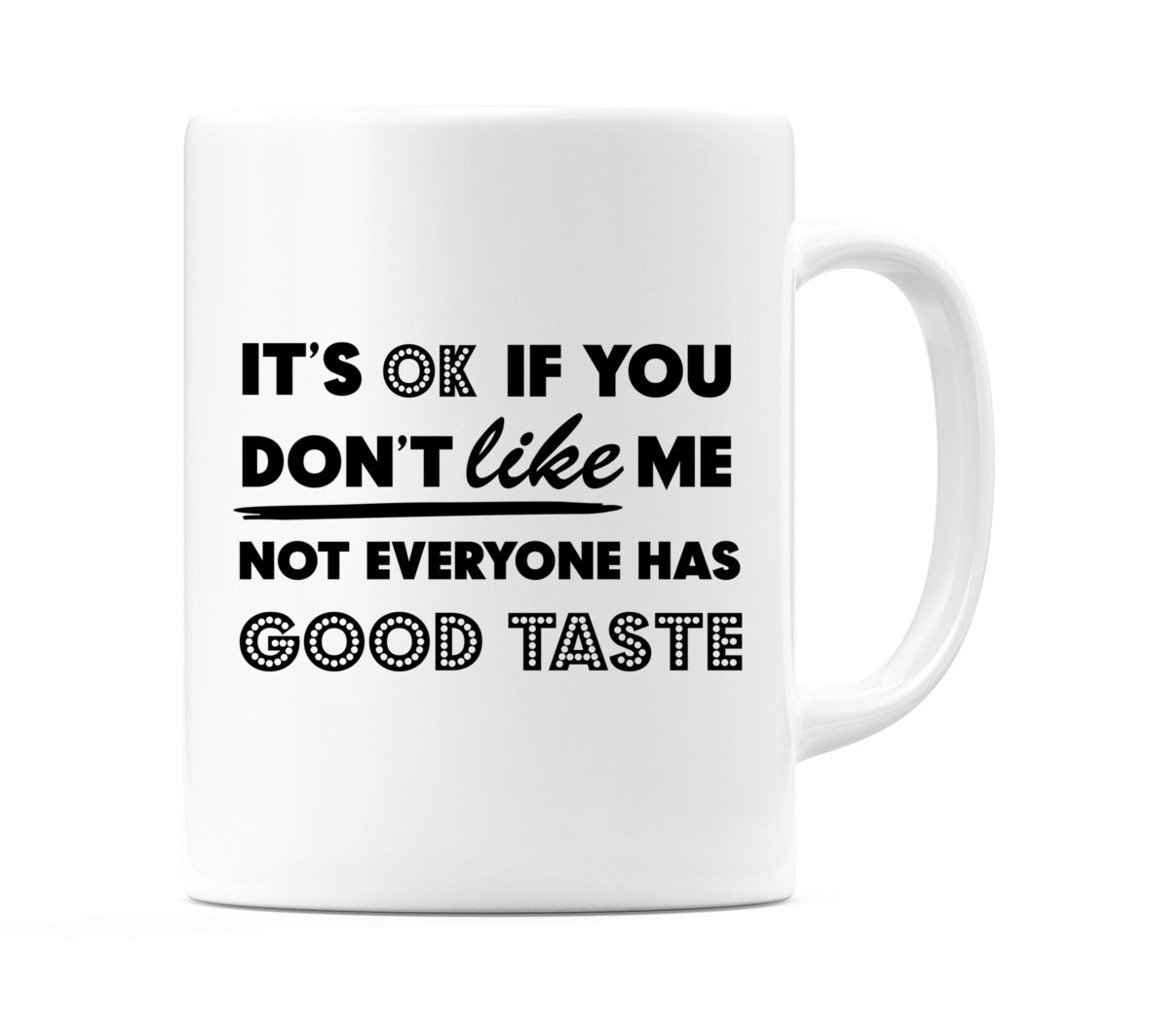 It's OK If you Don't like me not everyone has good taste Mug