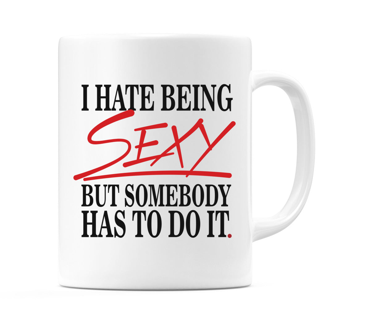 I Hate Being Sexy But Somebody Has To Do It. Mug